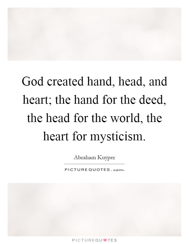 God created hand, head, and heart; the hand for the deed, the head for the world, the heart for mysticism Picture Quote #1