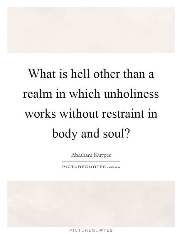 What is hell other than a realm in which unholiness works without restraint in body and soul? Picture Quote #1