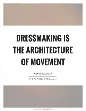 Dressmaking is the architecture of movement Picture Quote #1