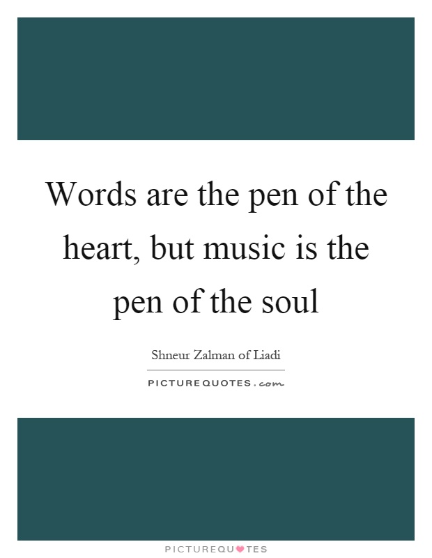 Words are the pen of the heart, but music is the pen of the soul Picture Quote #1
