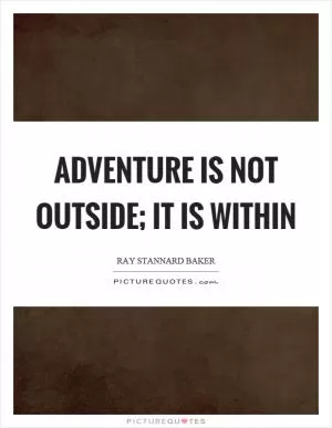 Adventure is not outside; it is within Picture Quote #1