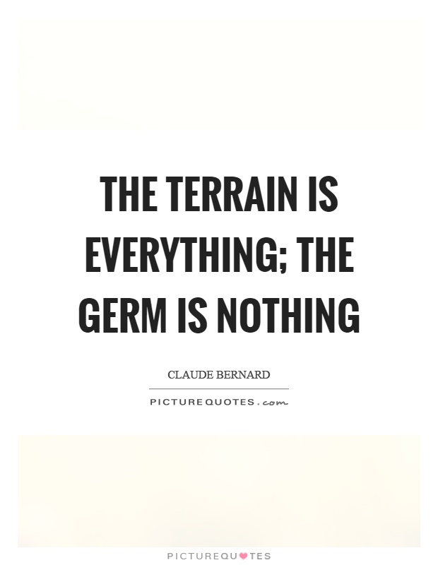 The terrain is everything; the germ is nothing Picture Quote #1