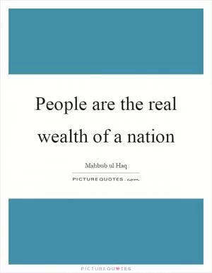 People are the real wealth of a nation Picture Quote #1