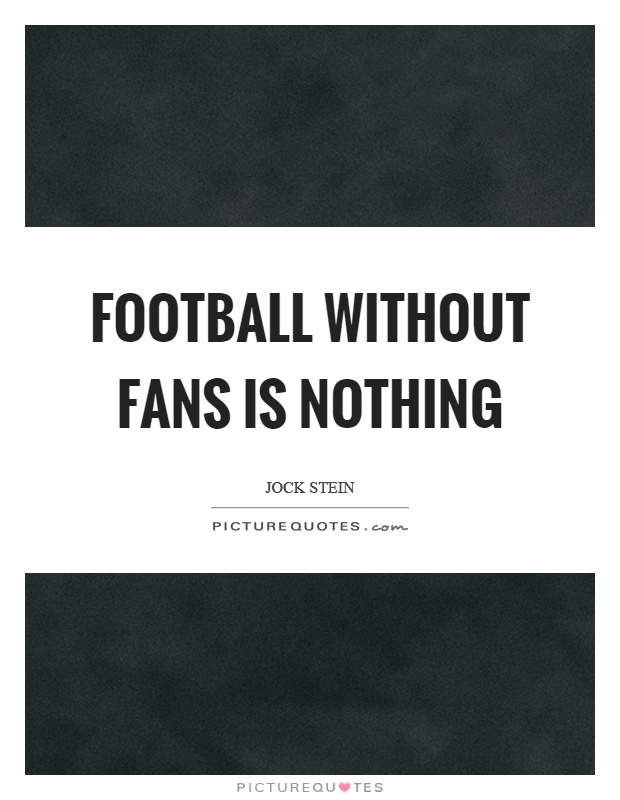 Football without fans is nothing Picture Quote #1