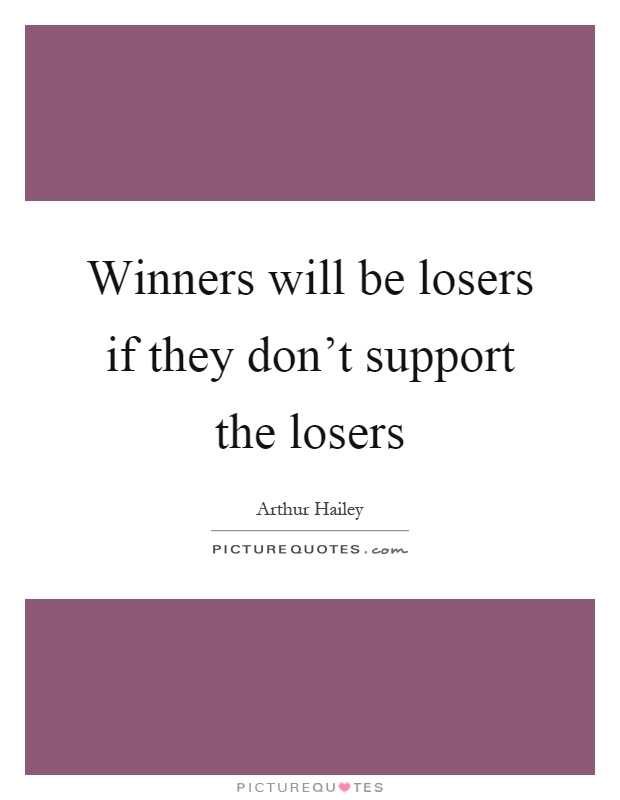 Winners will be losers if they don't support the losers Picture Quote #1