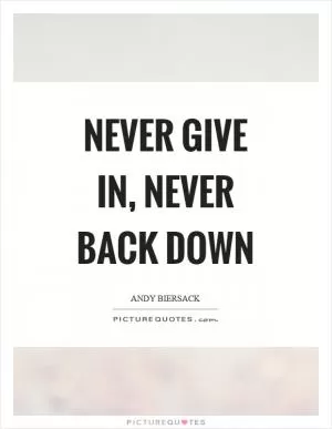 Never give in, never back down Picture Quote #1