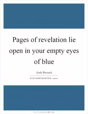 Pages of revelation lie open in your empty eyes of blue Picture Quote #1