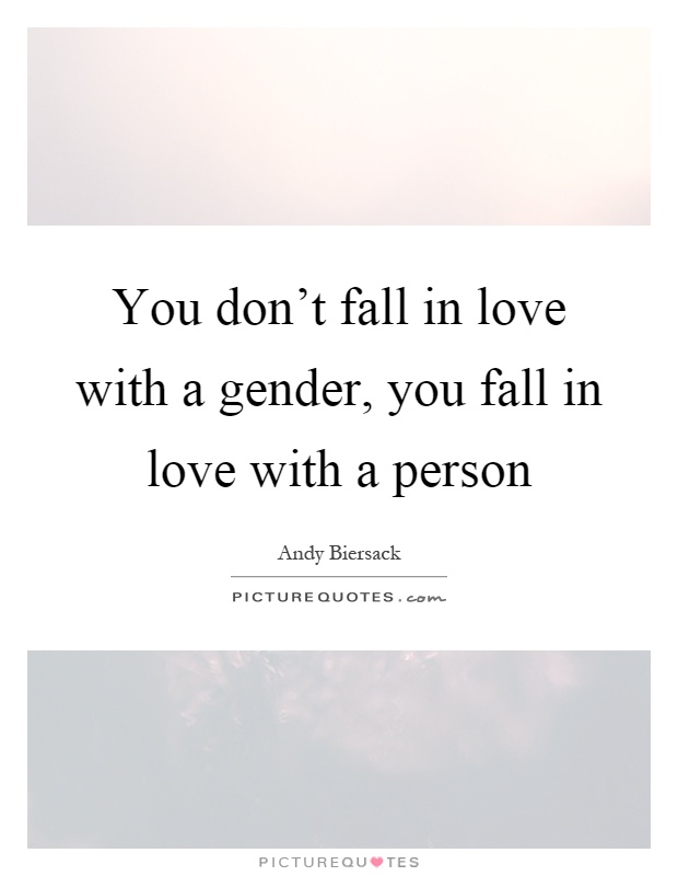 You don't fall in love with a gender, you fall in love with a person Picture Quote #1