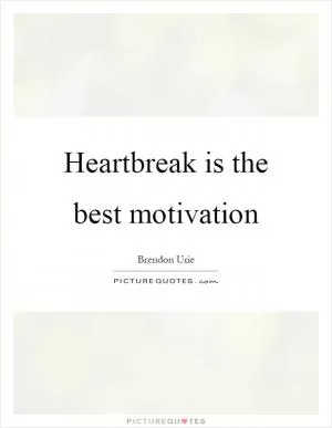 Heartbreak is the best motivation Picture Quote #1