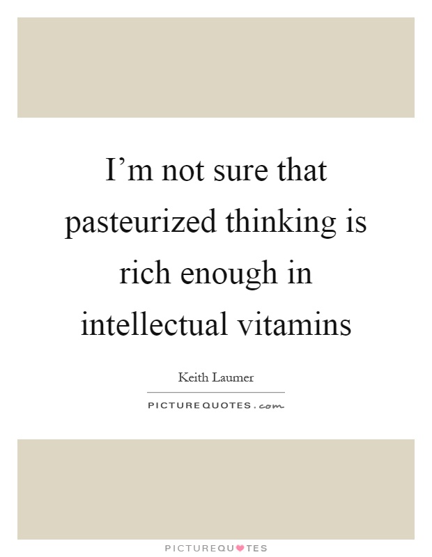 I'm not sure that pasteurized thinking is rich enough in intellectual vitamins Picture Quote #1