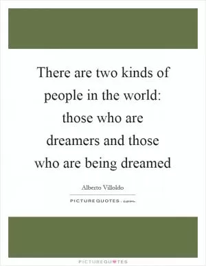 There are two kinds of people in the world: those who are dreamers and those who are being dreamed Picture Quote #1