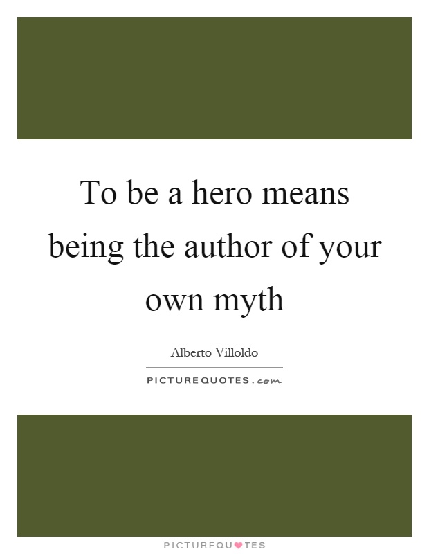 To be a hero means being the author of your own myth Picture Quote #1