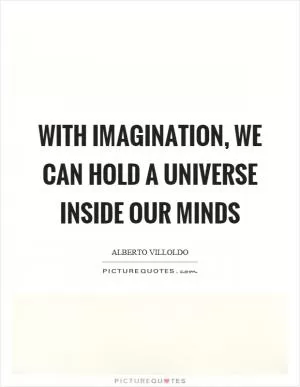 With imagination, we can hold a universe inside our minds Picture Quote #1