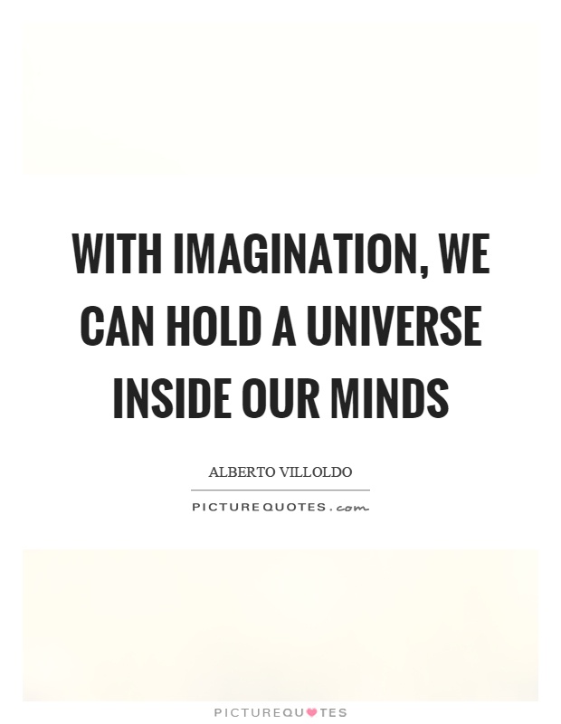 With imagination, we can hold a universe inside our minds Picture Quote #1