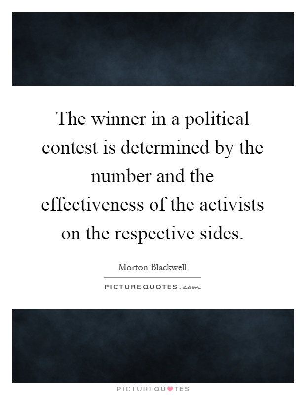 The winner in a political contest is determined by the number and the effectiveness of the activists on the respective sides Picture Quote #1
