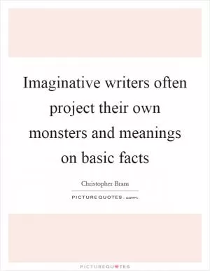 Imaginative writers often project their own monsters and meanings on basic facts Picture Quote #1