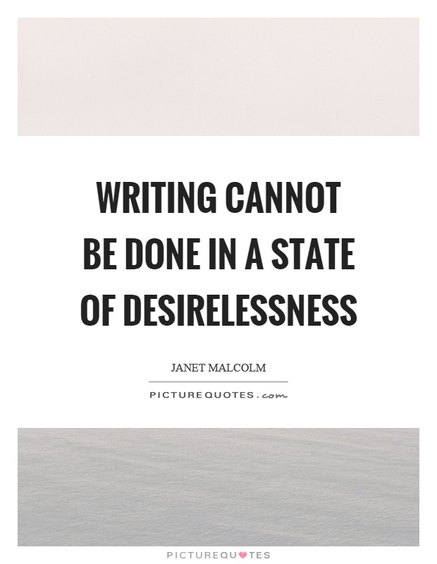 Writing cannot be done in a state of desirelessness Picture Quote #1
