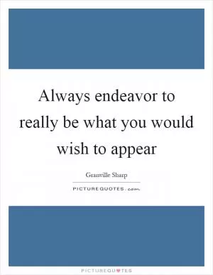 Always endeavor to really be what you would wish to appear Picture Quote #1