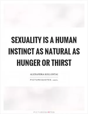 Sexuality is a human instinct as natural as hunger or thirst Picture Quote #1