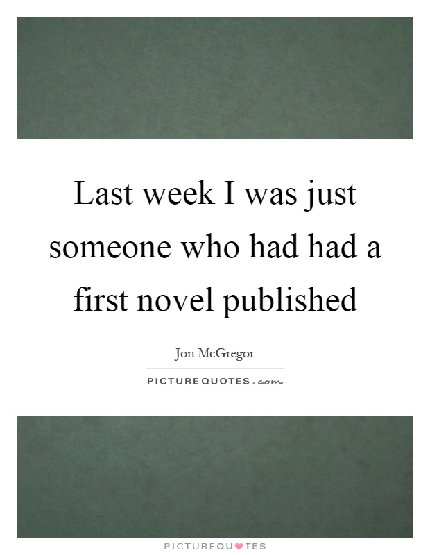 Last week I was just someone who had had a first novel published Picture Quote #1