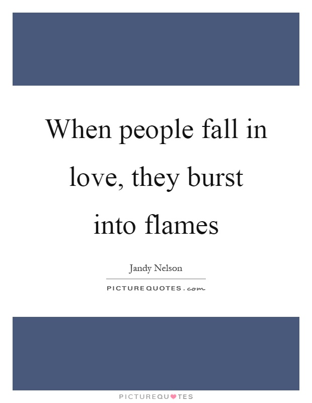 When people fall in love, they burst into flames Picture Quote #1