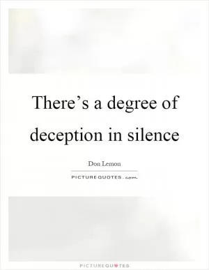 There’s a degree of deception in silence Picture Quote #1