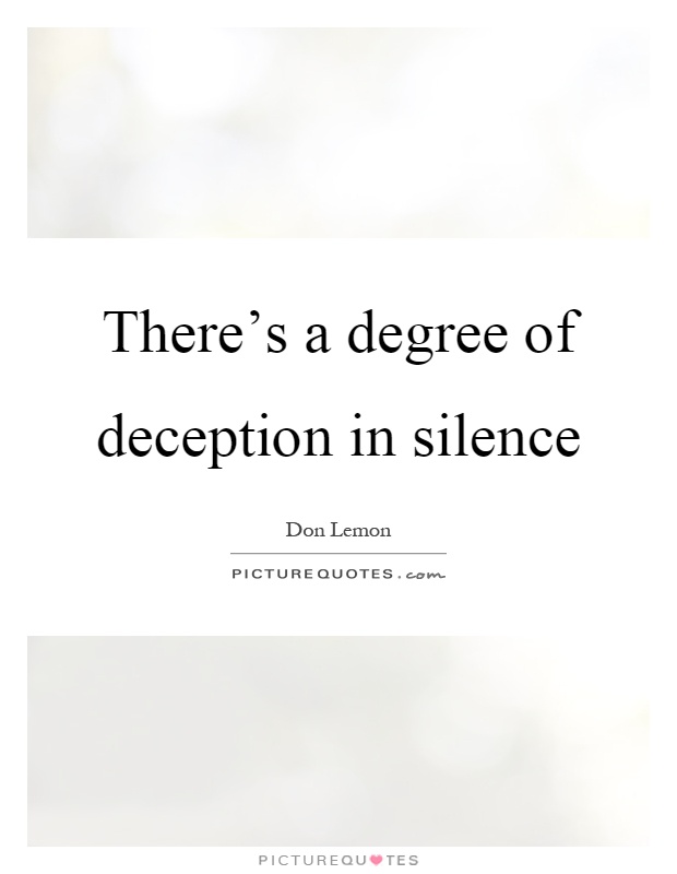 There's a degree of deception in silence Picture Quote #1