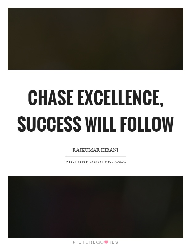 Chase excellence, success will follow Picture Quote #1