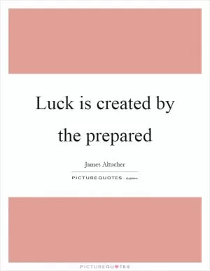 Luck is created by the prepared Picture Quote #1