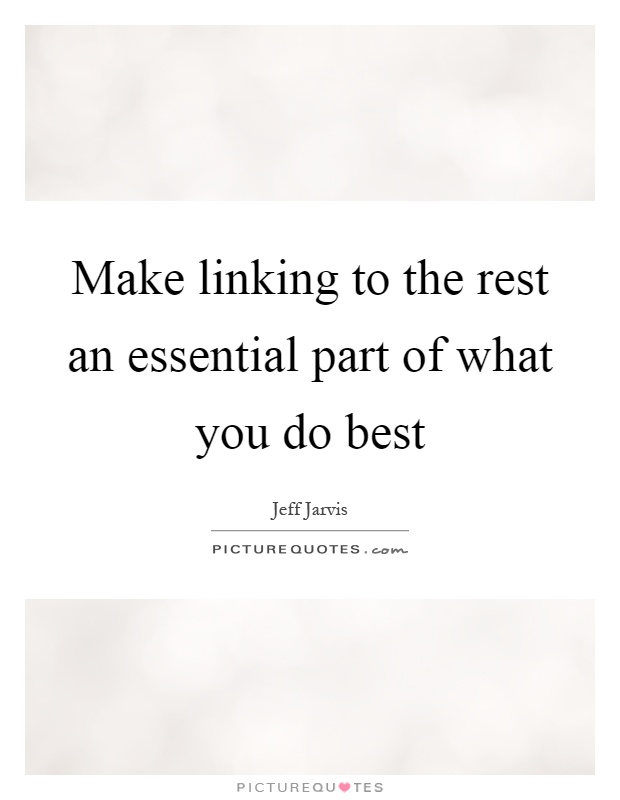 Make linking to the rest an essential part of what you do best Picture Quote #1