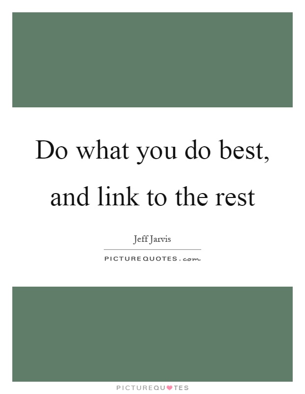 Do what you do best, and link to the rest Picture Quote #1