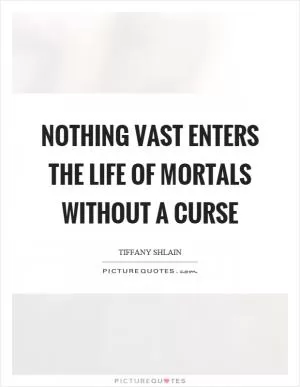 Nothing vast enters the life of mortals without a curse Picture Quote #1
