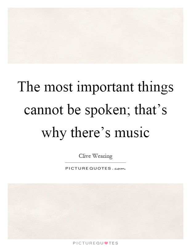 The most important things cannot be spoken; that's why there's music Picture Quote #1