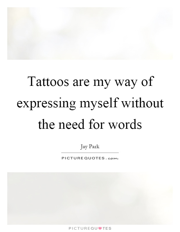 Tattoos are my way of expressing myself without the need for words Picture Quote #1