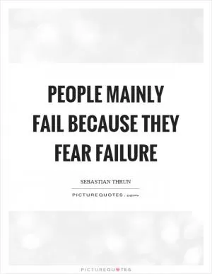 People mainly fail because they fear failure Picture Quote #1