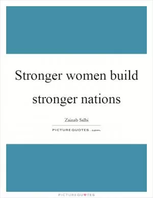 Stronger women build stronger nations Picture Quote #1