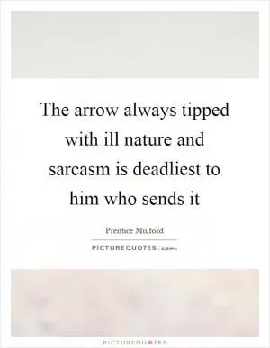 The arrow always tipped with ill nature and sarcasm is deadliest to him who sends it Picture Quote #1