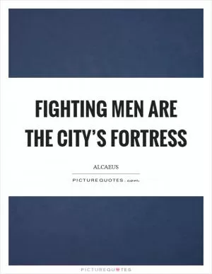 Fighting men are the city’s fortress Picture Quote #1