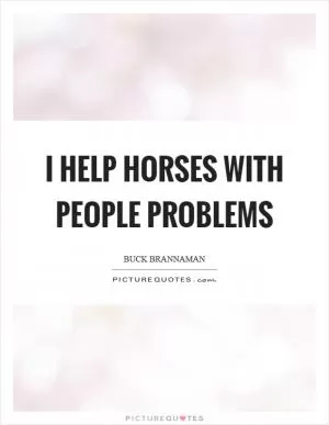 I help horses with people problems Picture Quote #1