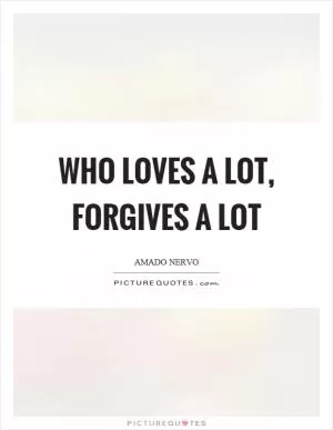Who loves a lot, forgives a lot Picture Quote #1
