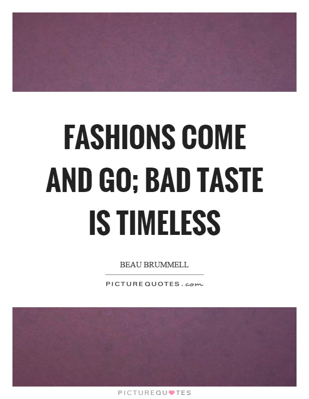 Fashions come and go; bad taste is timeless Picture Quote #1