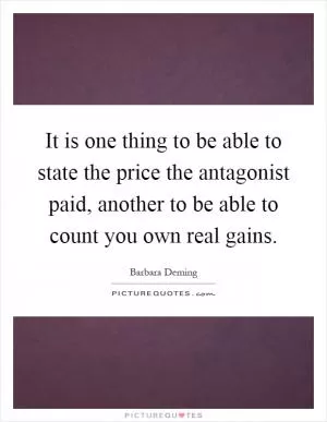 It is one thing to be able to state the price the antagonist paid, another to be able to count you own real gains Picture Quote #1