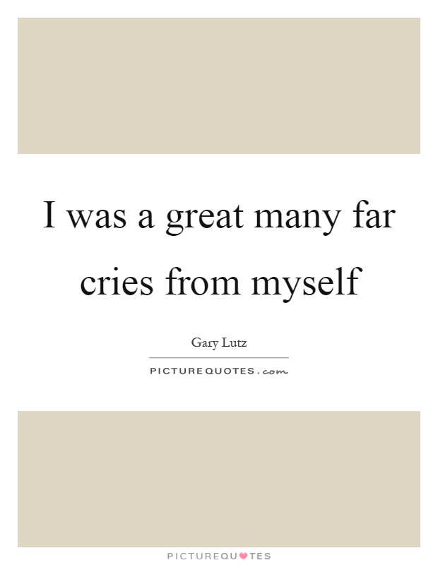 I was a great many far cries from myself Picture Quote #1
