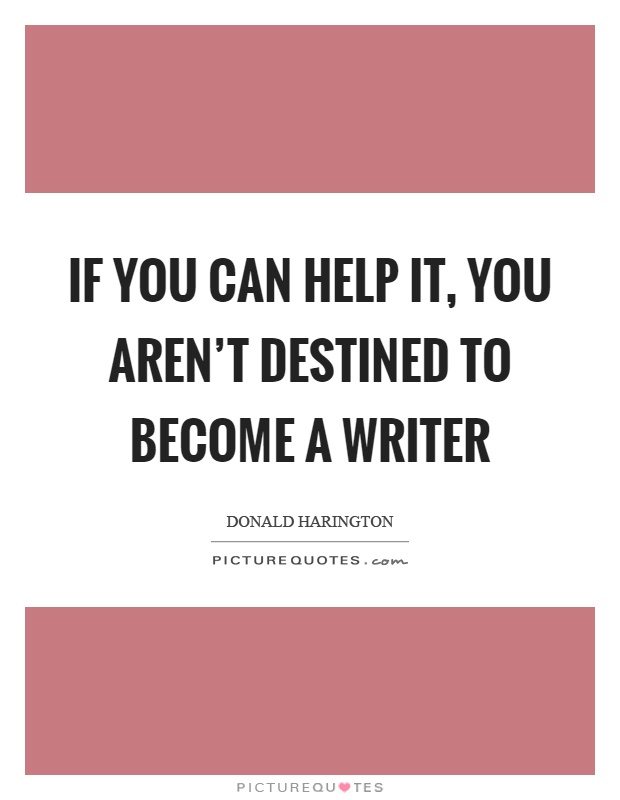 If you can help it, you aren't destined to become a writer Picture Quote #1