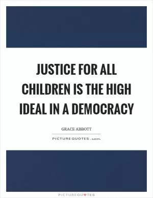 Justice for all children is the high ideal in a democracy Picture Quote #1