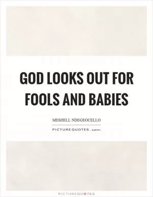 God looks out for fools and babies Picture Quote #1