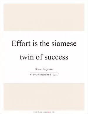 Effort is the siamese twin of success Picture Quote #1