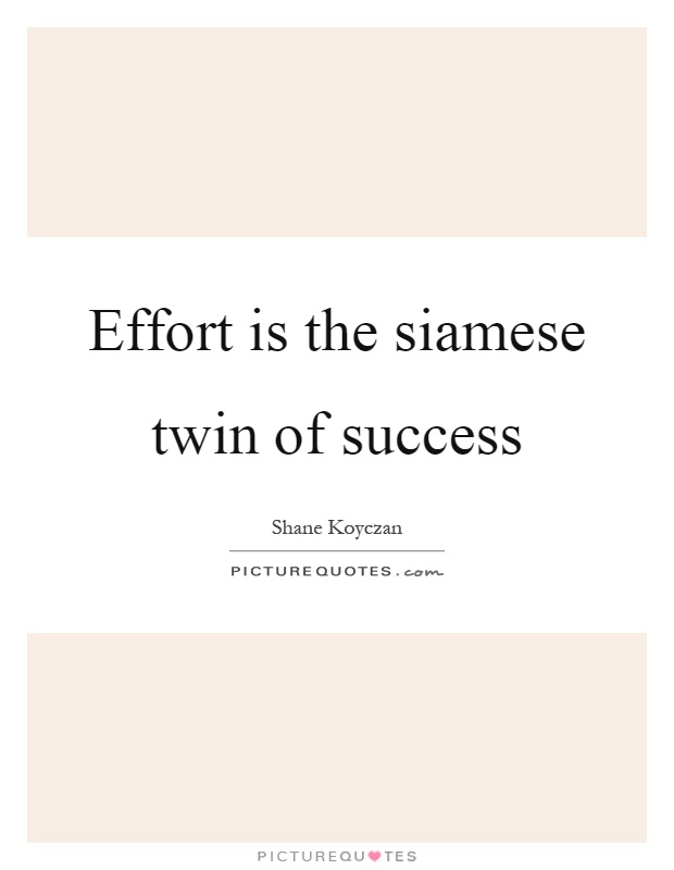 Effort is the siamese twin of success Picture Quote #1