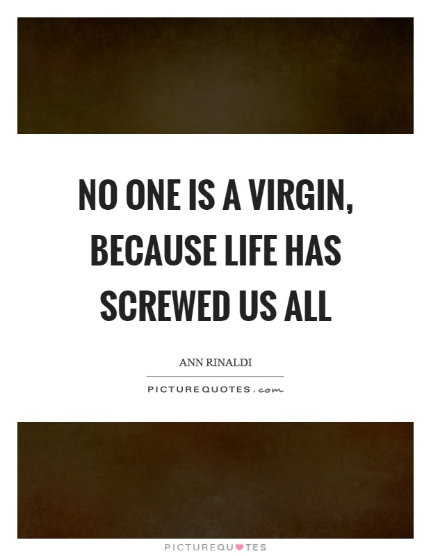 No one is a virgin, because life has screwed us all Picture Quote #1