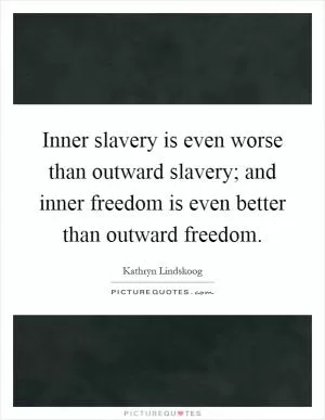 Inner slavery is even worse than outward slavery; and inner freedom is even better than outward freedom Picture Quote #1